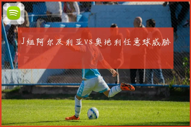 J组阿尔及利亚vs奥地利任意球威胁