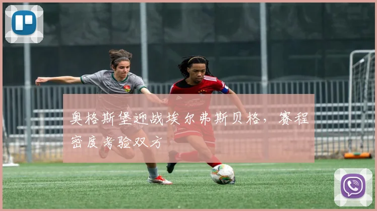 奥格斯堡迎战埃尔弗斯贝格，赛程密度考验双方