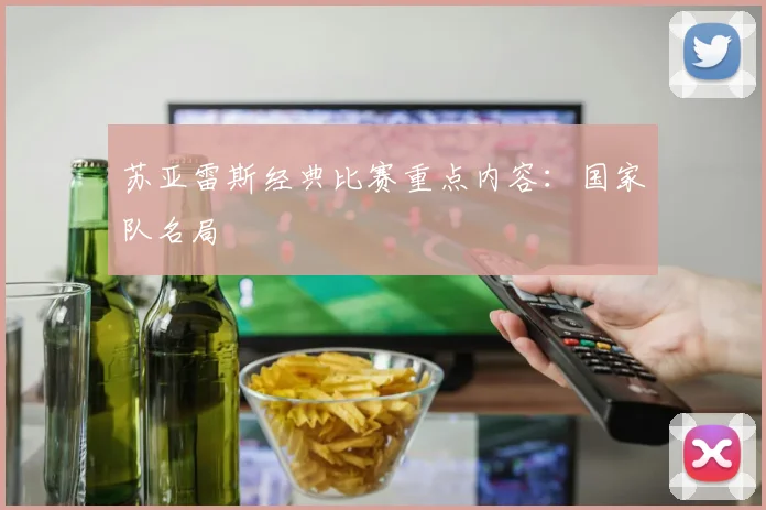 苏亚雷斯经典比赛重点内容：国家队名局
