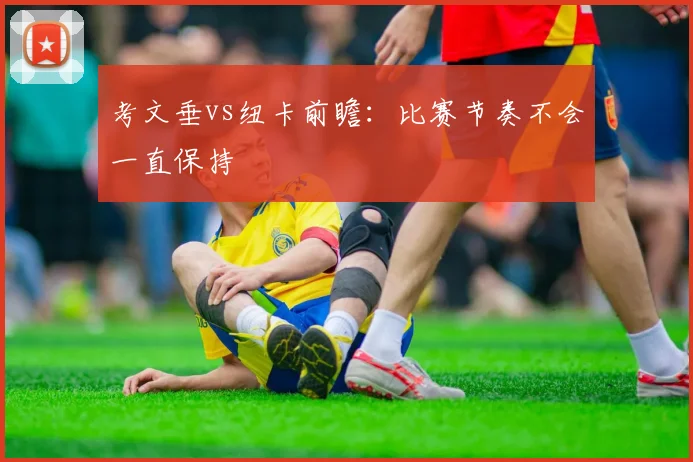 考文垂vs纽卡前瞻：比赛节奏不会一直保持